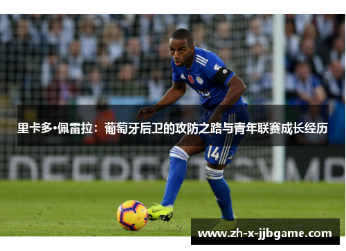 里卡多·佩雷拉:葡萄牙后卫的攻防之路与青年联赛成长经历 里卡多·佩雷拉:葡萄牙后卫的攻防之路与青年联赛成长经历