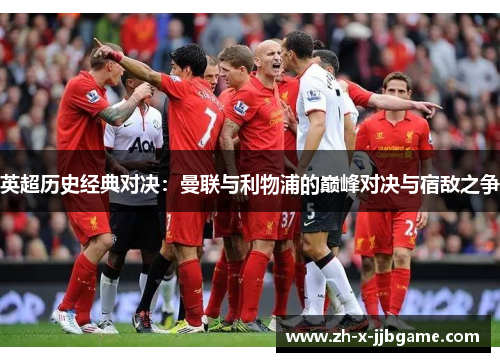 英超历史经典对决：曼联与利物浦的巅峰对决与宿敌之争