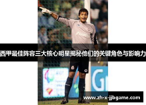 西甲最佳阵容三大核心明星揭秘他们的关键角色与影响力