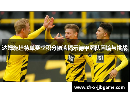 达姆施塔特单赛季积分惨淡揭示德甲弱队困境与挑战